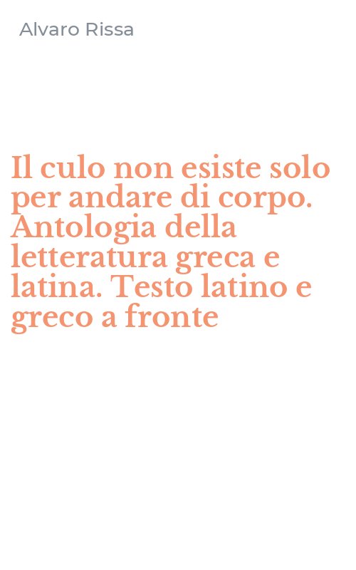 Il culo non esiste solo per andare di corpo. Antologia della letteratura greca e latina. Testo latino e greco a fronte