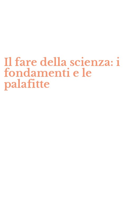 Il fare della scienza: i fondamenti e le palafitte