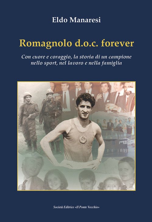 Romagnolo d.o.c. forever. Con cuore e coraggio, la storia di un campione nello sport, nel lavoro e nella famiglia