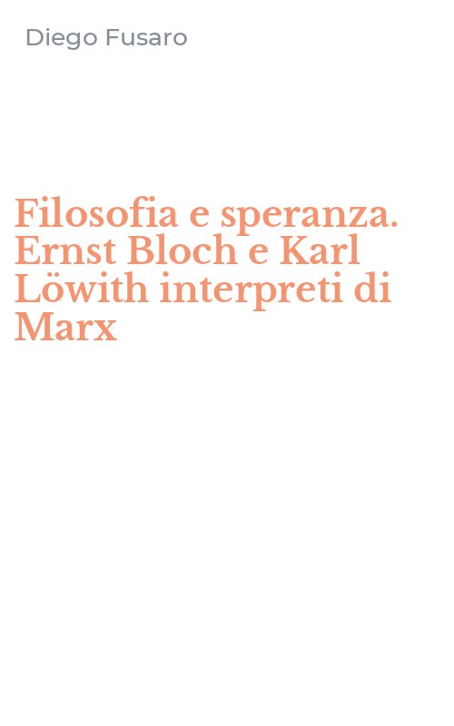 Filosofia e speranza. Ernst Bloch e Karl Löwith interpreti di Marx