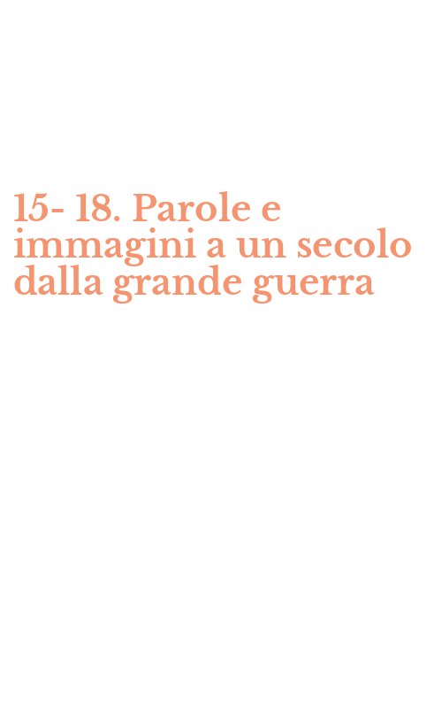 15-18. Parole e immagini a un secolo dalla grande guerra