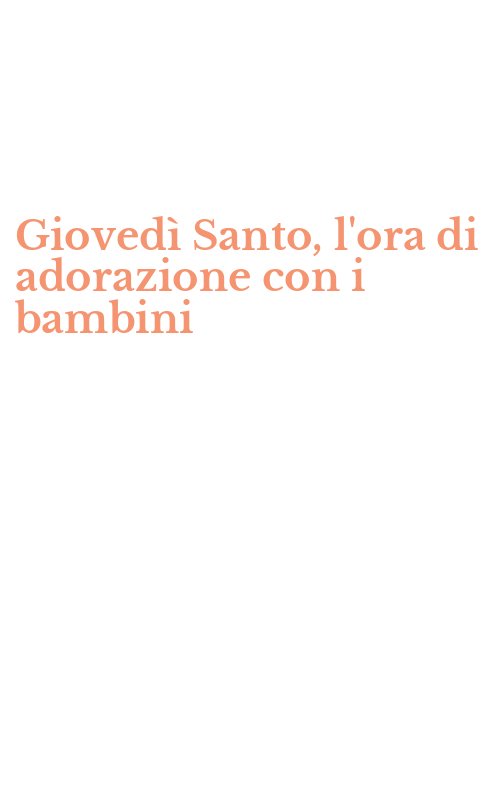 Giovedì Santo, l'ora di adorazione con i bambini