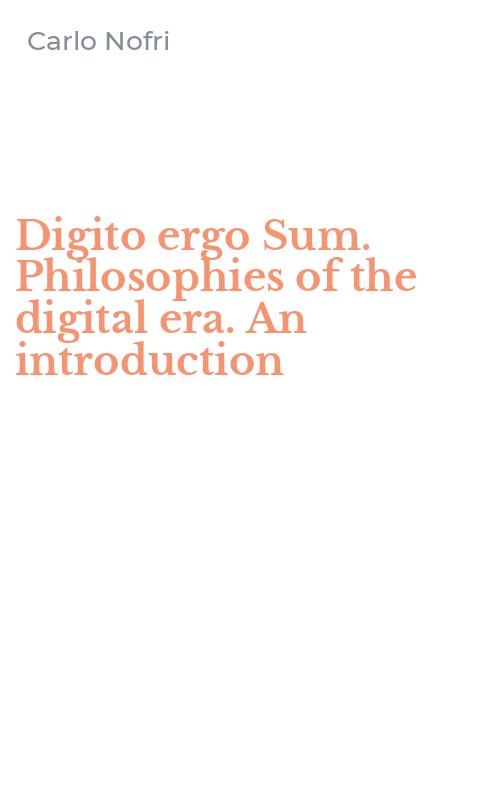 Digito ergo Sum. Philosophies of the digital era. An introduction