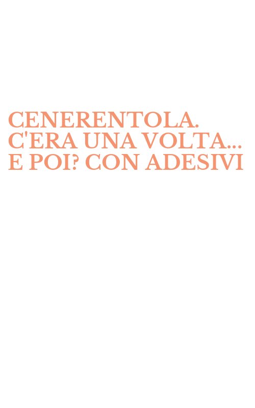 CENERENTOLA. C'ERA UNA VOLTA... E POI? CON ADESIVI