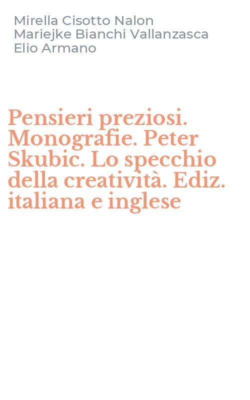 Pensieri preziosi. Monografie. Peter Skubic. Lo specchio della creatività. Ediz. italiana e inglese
