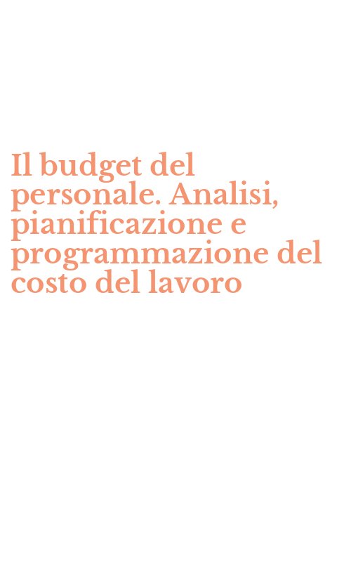 Il budget del personale. Analisi, pianificazione e programmazione del costo del lavoro