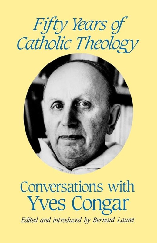 FIFTY YEARS OF CATHOLIC THEOLOGY. CONVERSATIONS WITH YVES CONGAR