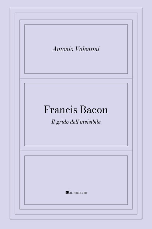 Francis Bacon. Il grido dell'invisibile
