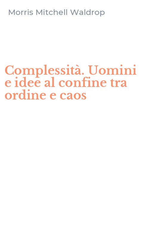 Complessità. Uomini e idee al confine tra ordine e caos