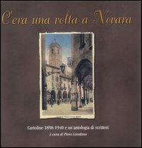C'era una volta a Novara. Cartoline 1898-1940 e un'antologia di scrittori
