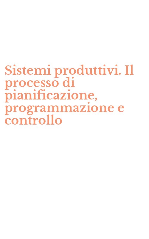 Sistemi produttivi. Il processo di pianificazione, programmazione e controllo