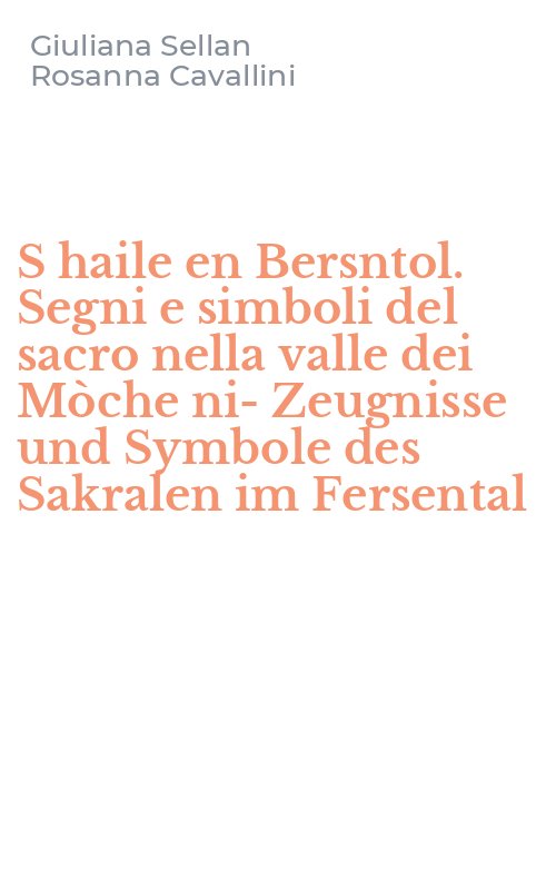 S haile en Bersntol. Segni e simboli del sacro nella valle dei Mòche ni-Zeugnisse und Symbole des Sakralen im Fersental