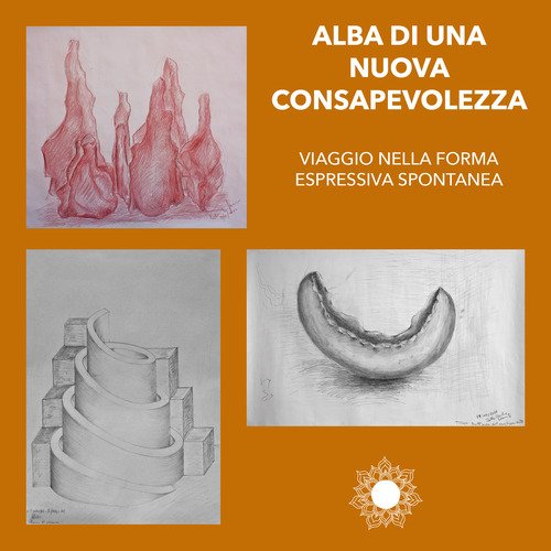 Alba di una nuova consapevolezza. Viaggio nella forma espressiva spontanea