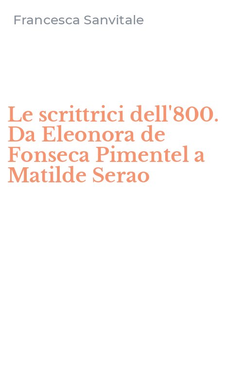 Le scrittrici dell'800. Da Eleonora de Fonseca Pimentel a Matilde Serao