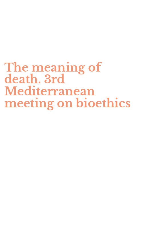 The meaning of death. 3rd Mediterranean meeting on bioethics