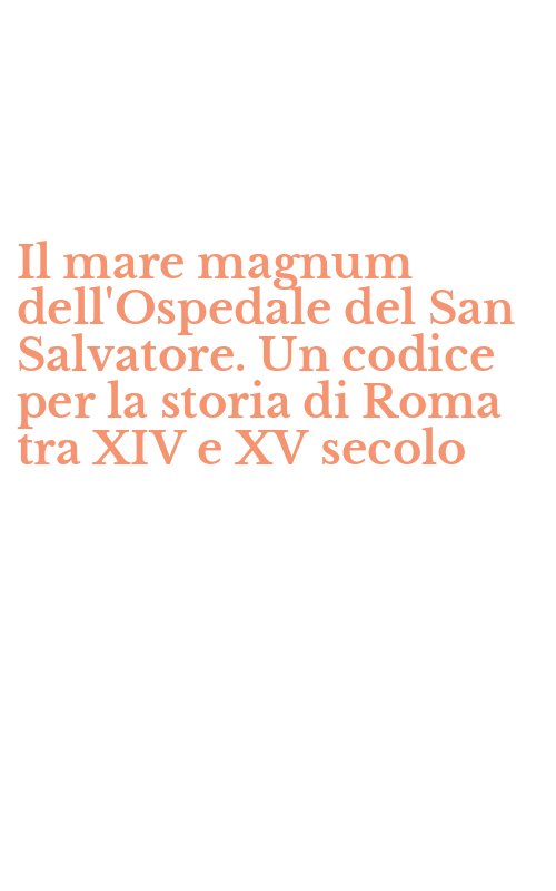 Il mare magnum dell'Ospedale del San Salvatore. Un codice per la storia di Roma tra XIV e XV secolo