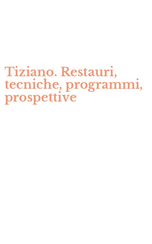 Tiziano. Restauri, tecniche, programmi, prospettive