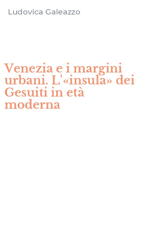 Venezia e i margini urbani. L'«insula» dei Gesuiti in età moderna