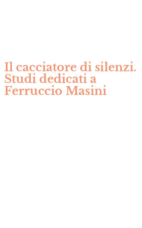 Il cacciatore di silenzi. Studi dedicati a Ferruccio Masini