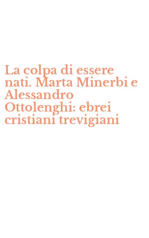 La colpa di essere nati. Marta Minerbi e Alessandro Ottolenghi: ebrei cristiani trevigiani