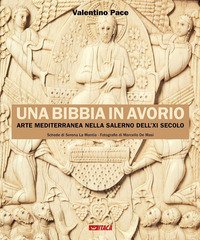 Una Bibbia in avorio. Arte mediterranea nella Salerno dell'XI secolo