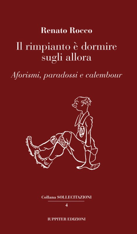 Il rimpianto è dormire sugli allora. Aforismi, paradossi e calembour