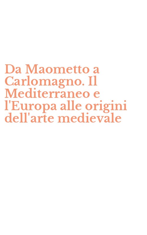 Da Maometto a Carlomagno. Il Mediterraneo e l'Europa alle origini dell'arte medievale