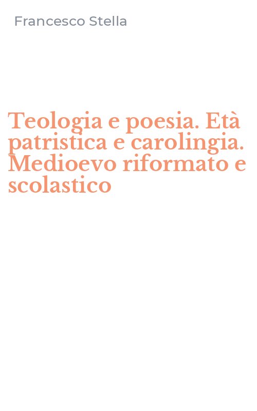 Teologia e poesia. Età patristica e carolingia. Medioevo riformato e scolastico