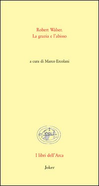 Robert Walser. La grazia e l'abisso