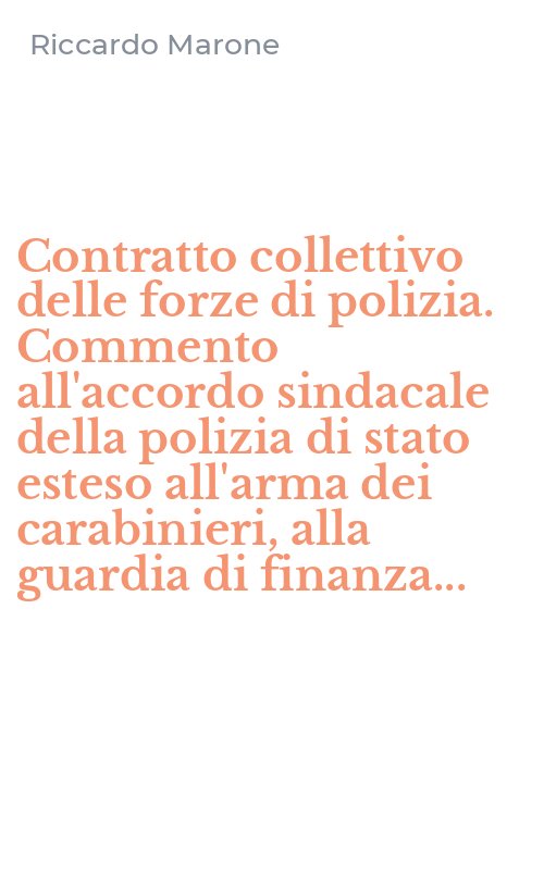 Contratto collettivo delle forze di polizia. Commento all'accordo sindacale della polizia di stato esteso all'arma dei carabinieri, alla guardia di finanza...