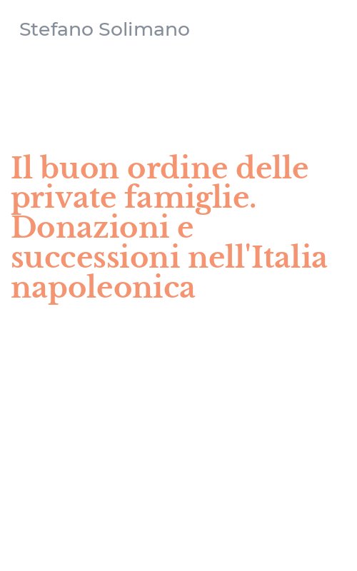 Il buon ordine delle private famiglie. Donazioni e successioni nell'Italia napoleonica