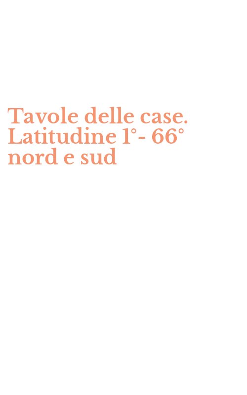Tavole delle case. Latitudine 1°-66° nord e sud