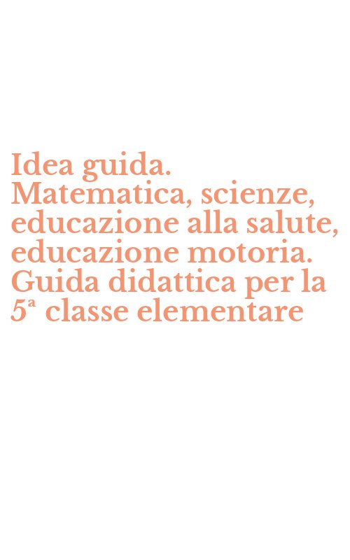 Idea guida. Matematica, scienze, educazione alla salute, educazione motoria. Guida didattica per la 5ª classe elementare