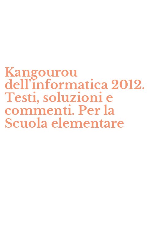 Kangourou dell'informatica 2012. Testi, soluzioni e commenti. Per la Scuola elementare