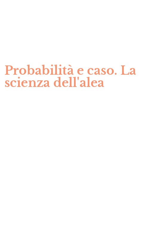 Probabilità e caso. La scienza dell'alea