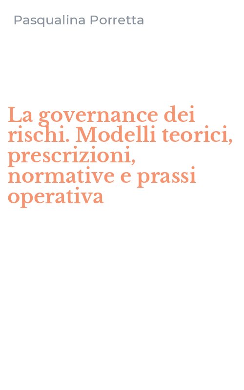 La governance dei rischi. Modelli teorici, prescrizioni, normative e prassi operativa