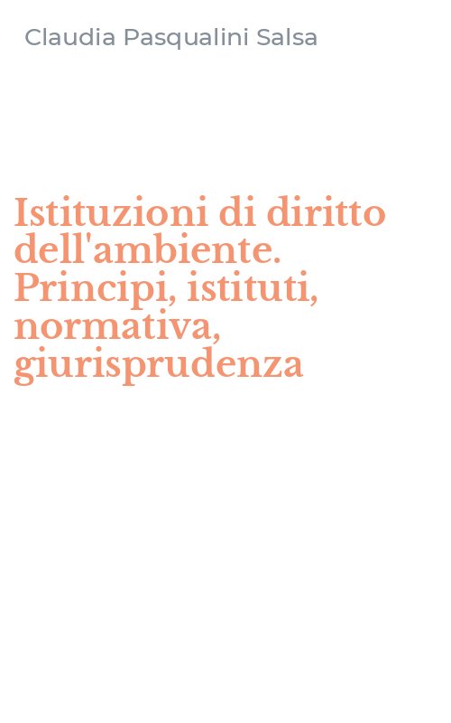 Istituzioni di diritto dell'ambiente. Principi, istituti, normativa, giurisprudenza