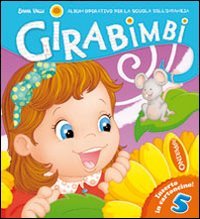 GIRABIMBI. 5 ANNI. PER LA SCUOLA MATERNA