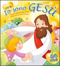 IO SONO GESU'. DA 3 A 4 ANNI. PER LA SCUOLA MATERNA