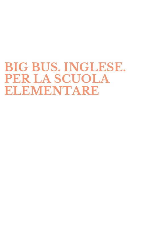 BIG BUS. INGLESE. PER LA SCUOLA ELEMENTARE