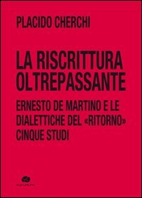 La riscrittura oltrepassante. Ernesto De Martino e le dialettiche del ritorno. Cinque studi