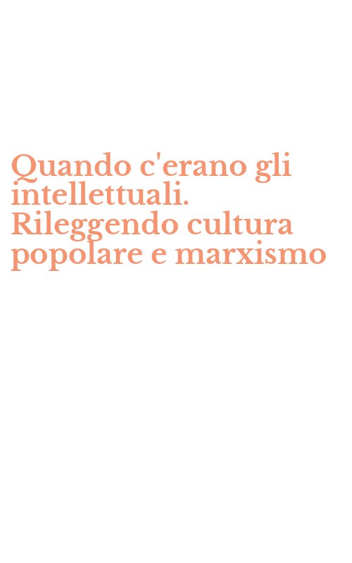 Quando c'erano gli intellettuali. Rileggendo cultura popolare e marxismo