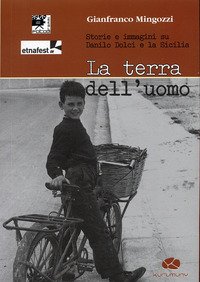 La terra dell'uomo. Storie e immagini su Danilo Dolci e la Sicilia