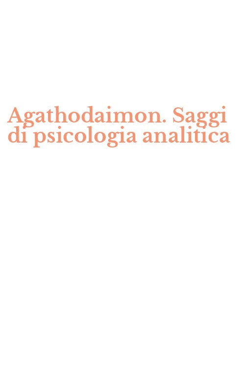 Agathodaimon. Saggi di psicologia analitica