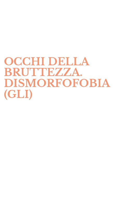 OCCHI DELLA BRUTTEZZA. DISMORFOFOBIA (GLI)