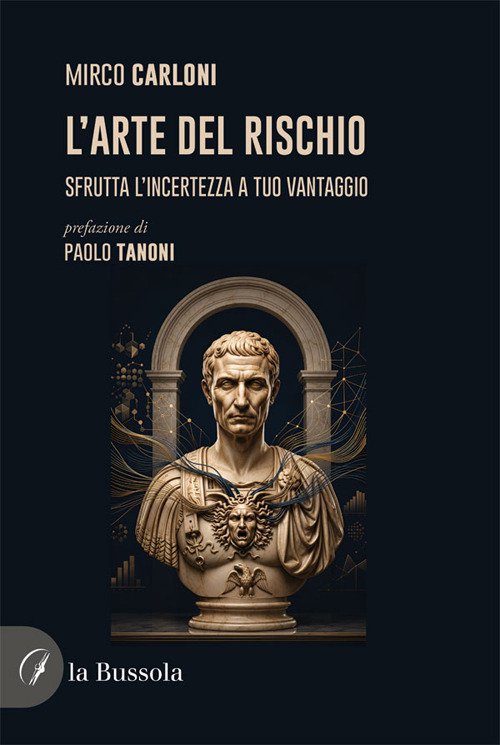 L'arte del rischio. Sfrutta l'incertezza a tuo vantaggio