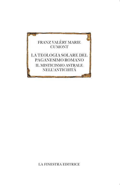 La teologia solare del paganesimo romano. Il misticismo astrale nell'antichità. Testo francese a fronte