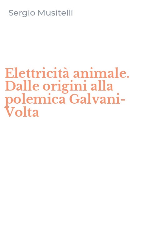 Elettricità animale. Dalle origini alla polemica Galvani-Volta