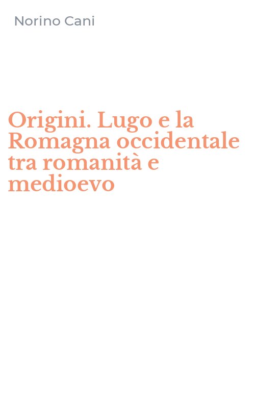 Origini. Lugo e la Romagna occidentale tra romanità e medioevo