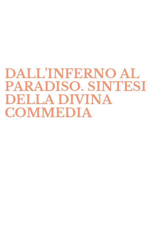 DALL'INFERNO AL PARADISO. SINTESI DELLA DIVINA COMMEDIA